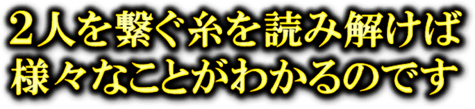 2人を繋ぐ糸を読み解けば　様々なことがわかるのです